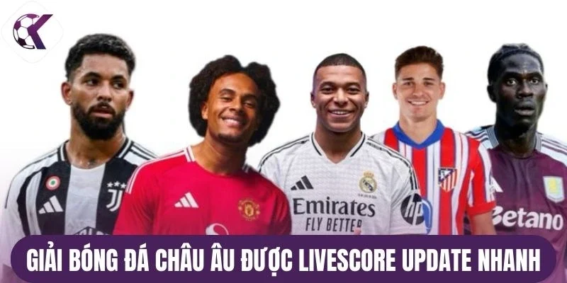 Giải bóng đá châu Âu được livescore update nhanh