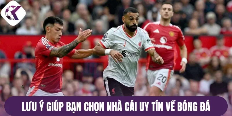 Lưu ý giúp bạn chọn nhà cái uy tín về bóng đá