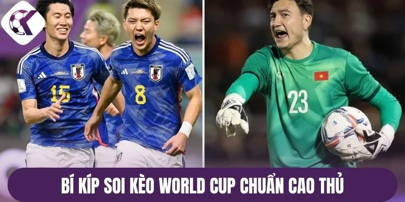 Bí kíp soi kèo World Cup chuẩn cao thủ