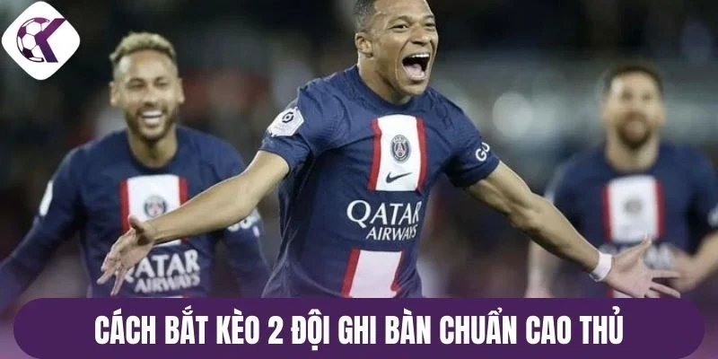 Cách bắt kèo 2 đội ghi bàn chuẩn cao thủ