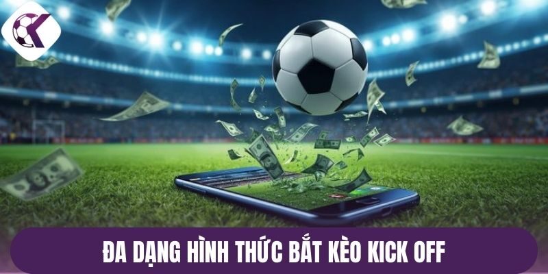 Đa dạng hình thức bắt kèo kick off