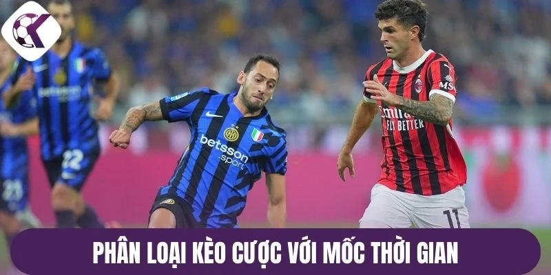 Phân loại kèo cược với mốc thời gian