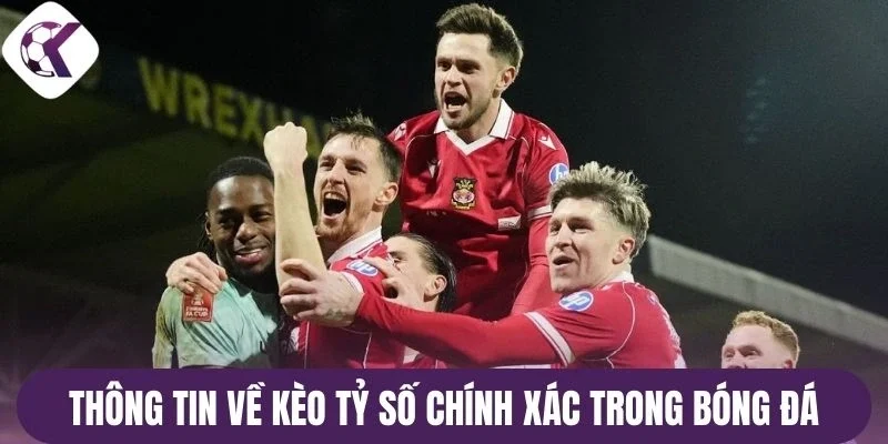 Thông tin chung về kèo tỷ số chính xác trong bóng đá 