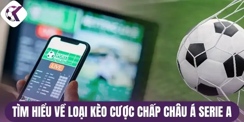 Tìm hiểu về loại kèo cược chấp Châu Á Serie A